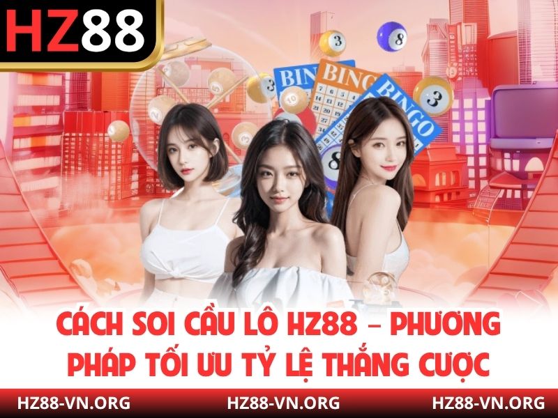 Cách Soi Cầu Lô HZ88 – Phương Pháp Tối Ưu Tỷ Lệ Thắng Cược