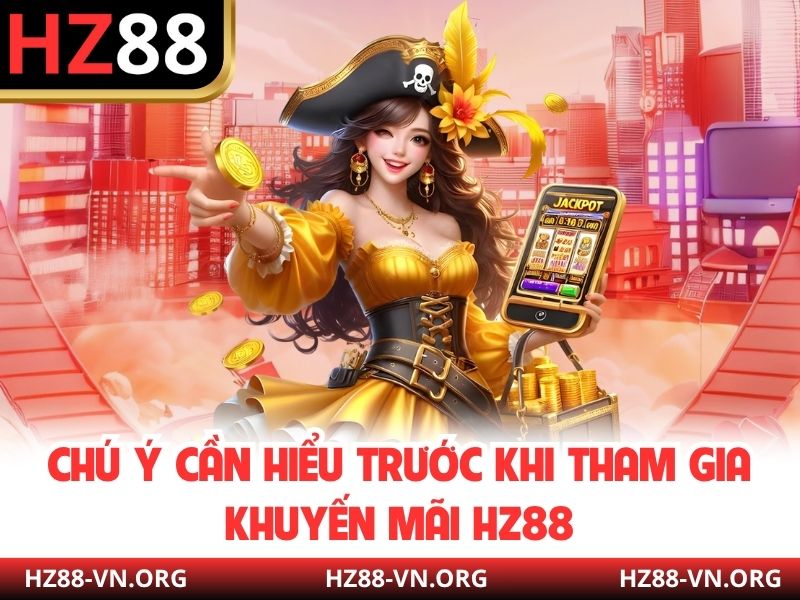 Chú ý cần hiểu trước khi tham gia khuyến mãi HZ88
