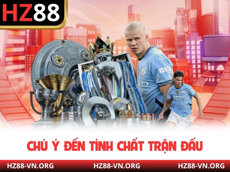 Chú ý đến tính chất trận đấu