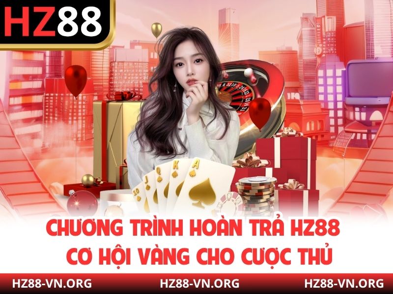 Chương Trình Hoàn Trả HZ88 - Cơ Hội Vàng Cho Cược Thủ