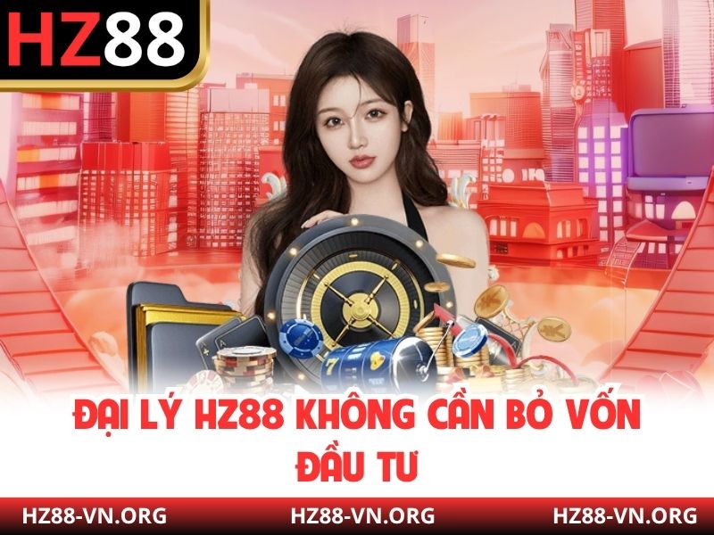Đại lý HZ88 không cần bỏ vốn đầu tư