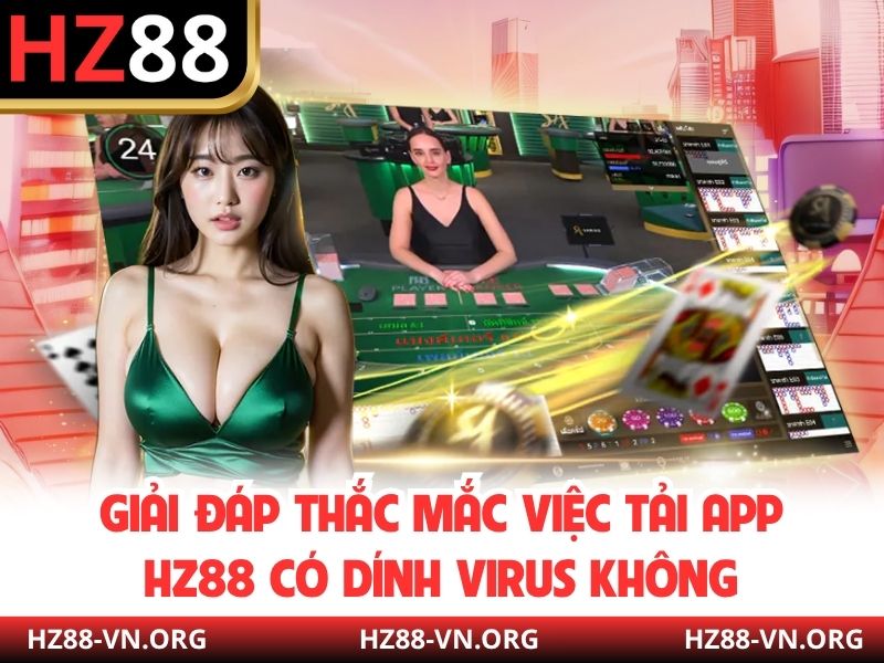Giải đáp thắc mắc việc tải App HZ88 có dính virus không