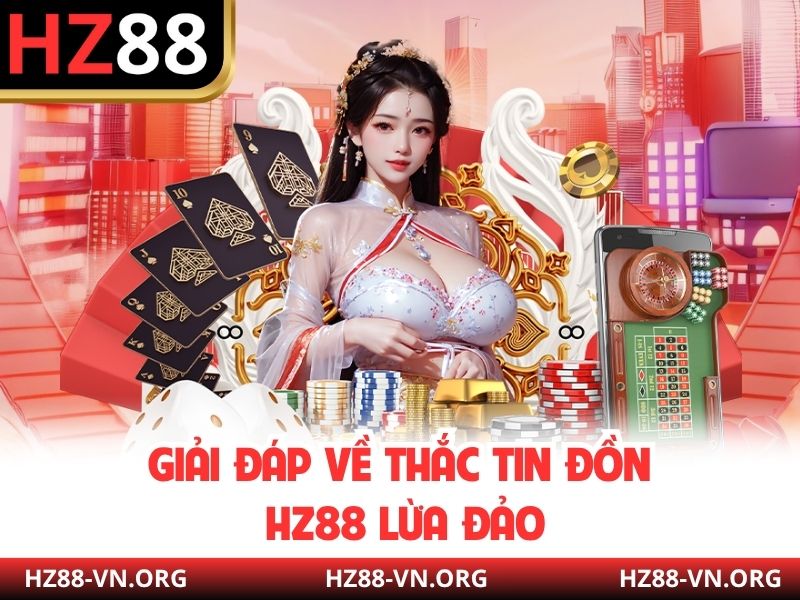 Giải đáp về thắc tin đồn HZ88 lừa đảo