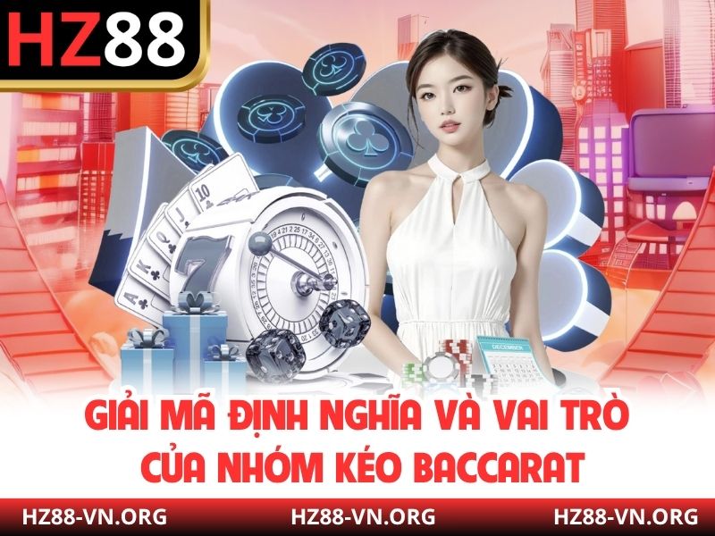 Giải mã định nghĩa và vai trò của nhóm kéo baccarat 
