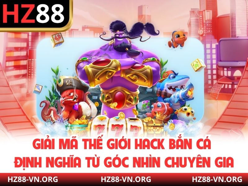 Giải mã thế giới Hack bắn cá định nghĩa từ góc nhìn chuyên gia