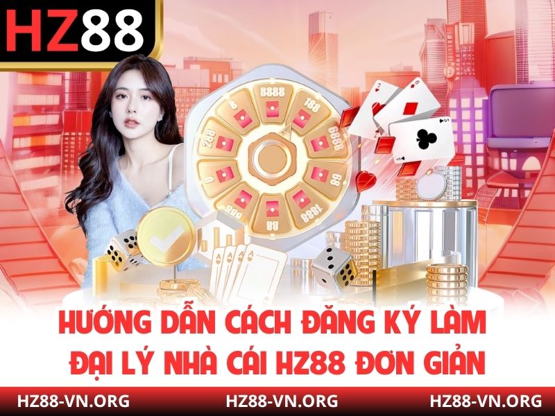 Hướng dẫn cách đăng ký làm đại lý nhà cái HZ88 đơn giản