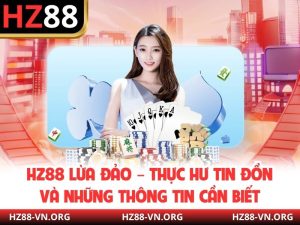 HZ88 Lừa Đảo – Thực Hư Tin Đồn Và Những Thông Tin Cần Biết