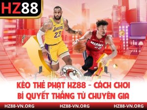 Kèo Thẻ Phạt HZ88 - Cách Chơi, Bí Quyết Thắng Từ Chuyên Gia