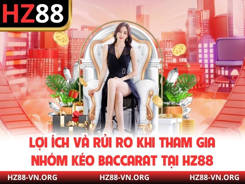 Lợi ích và rủi ro khi tham gia nhóm kéo baccarat tại HZ88