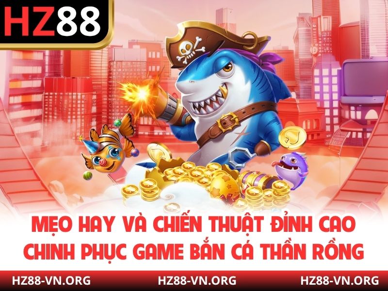 Mẹo hay và chiến thuật đỉnh cao chinh phục game Bắn cá thần rồng