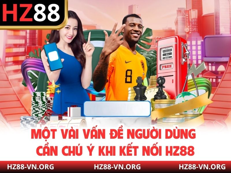 Một vài vấn đề người dùng cần chú ý khi kết nối HZ88