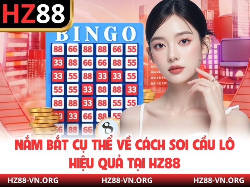 Nắm bắt cụ thể về cách soi cầu lô hiệu quả tại HZ88