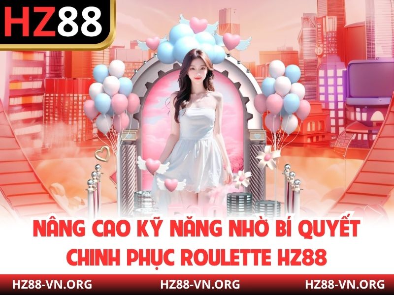 Nâng cao kỹ năng nhờ bí quyết chinh phục Roulette HZ88