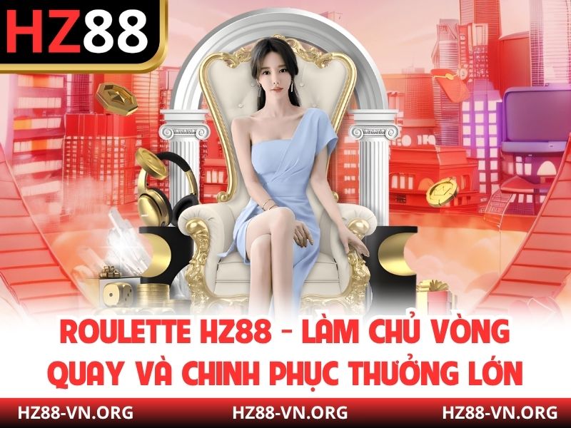 Roulette HZ88 - Làm Chủ Vòng Quay Và Chinh Phục Thưởng Lớn