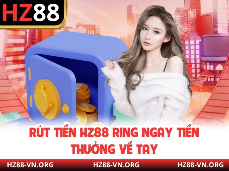 Rút tiền HZ88 ring ngay tiền thưởng về tay