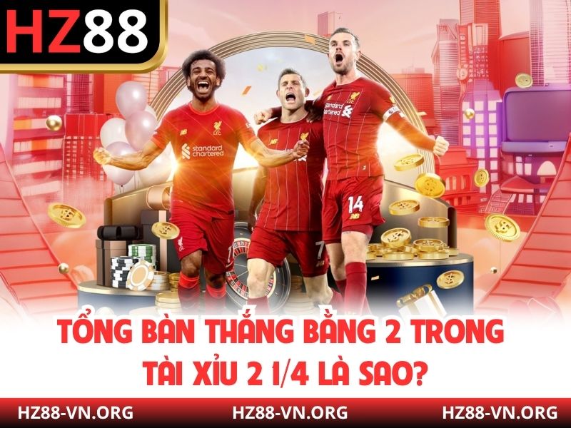 Tổng bàn thắng bằng 2 trong Tài Xỉu 2 1/4 là sao?