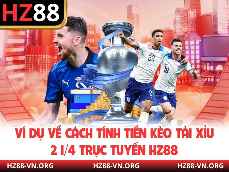 Ví dụ về cách tính tiền kèo Tài Xỉu 2 1/4 trực tuyến HZ88